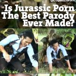 QC Open Forum: Is Jurassic Porn The Best Parody Ever Made?