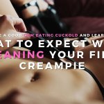 What to Expect when Cleaning Your First Cuckold Creampie