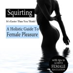 Squirting: Its Easier Than You Think: A Holistic Guide to Female Pleasure with easy tips to achieve female ejaculation eBook door Raine Leigh