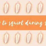How To Squirt During Sex: A 6-Step Guide to Slippery Sensations